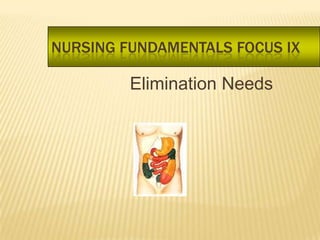 NURSING FUNDAMENTALS FOCUS IX

         Elimination Needs
 