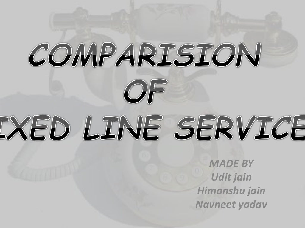 COMPARISON OF FIXED LINE SERVICES