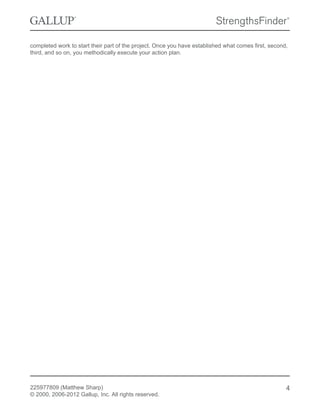 completed work to start their part of the project. Once you have established what comes first, second,
third, and so on, you methodically execute your action plan.
225977809 (Matthew Sharp)
© 2000, 2006-2012 Gallup, Inc. All rights reserved.
4
 