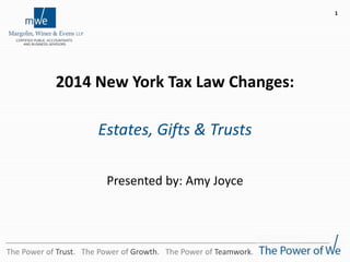The Power of Trust. The Power of Growth. The Power of Teamwork.
2014 New York Tax Law Changes:
Estates, Gifts & Trusts
Presented by: Amy Joyce
1
 