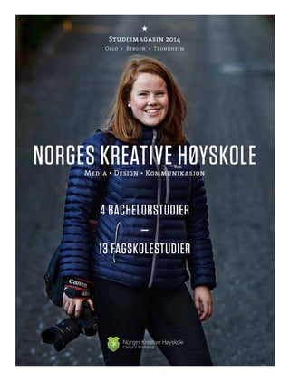 4 BACHELORSTUDIER
13 FAGSKOLESTUDIER
Studiemagasin 2014
Oslo • Bergen • Trondheim
NORGES KREATIVE HØYSKOLEMedia • Design • Kommunikasjon
 
