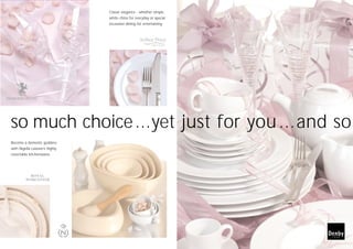 Become a domestic goddess
with Nigella Lawson’s highly
covertable kitchenwares
Classic elegance - whether simple
white china for everyday or special
occassion dining for entertaining
so much choice...yet just for you...and so
 