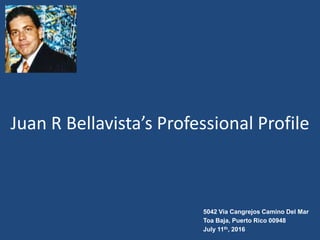 Juan R Bellavista’s Professional Profile
5042 Via Cangrejos Camino Del Mar
Toa Baja, Puerto Rico 00948
July 11th, 2016
 