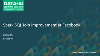Spark SQL Join Improvement at Facebook
Cheng Su
Facebook
 