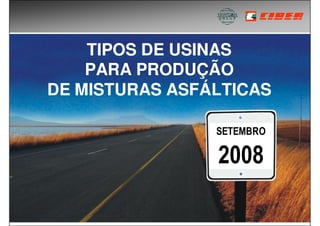 TIPOS DE USINAS
    PARA PRODUÇÃO
DE MISTURAS ASFÁLTICAS

                SETEMBRO

                2008
 