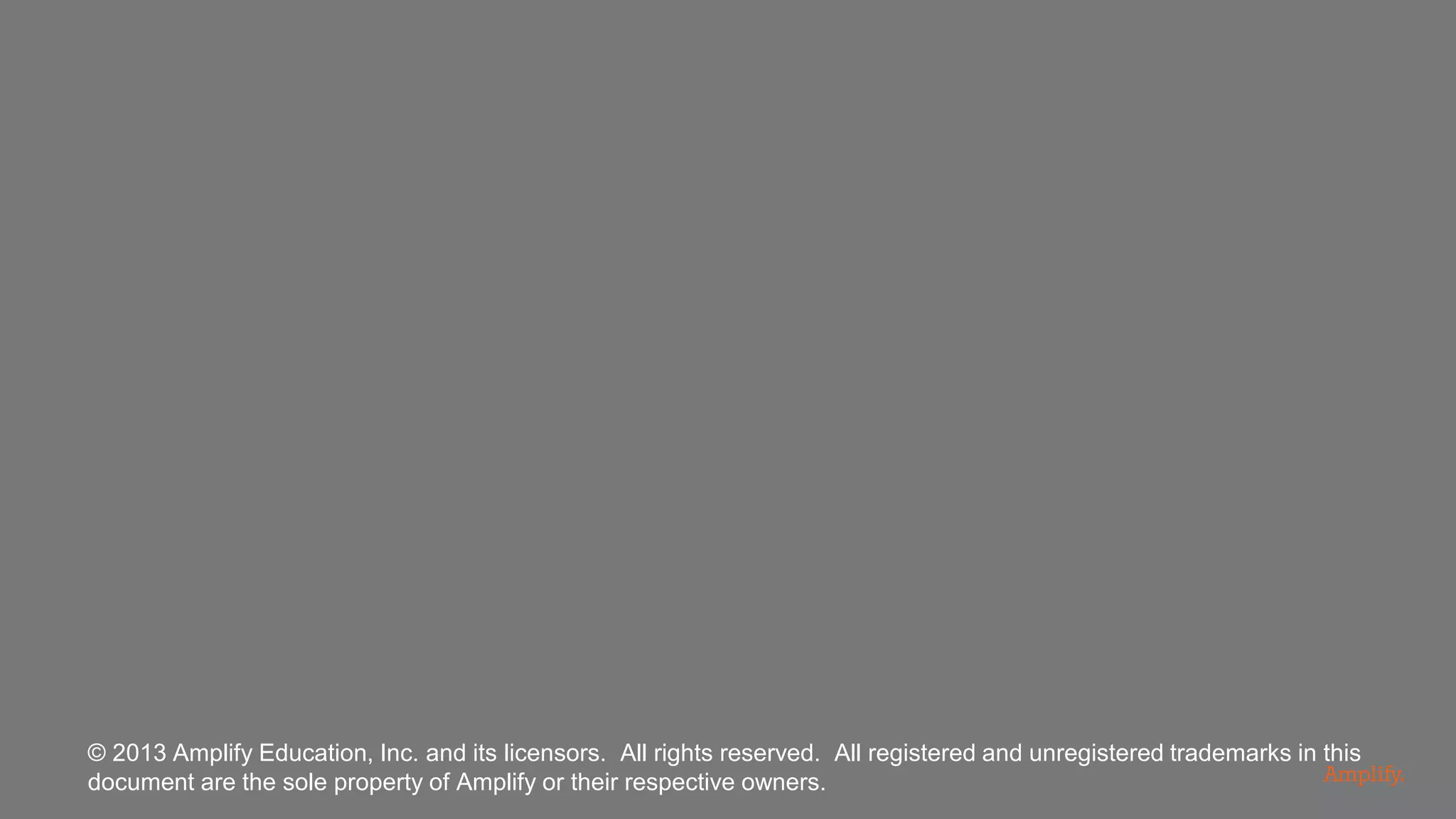 © 2013 Amplify Education, Inc. and its licensors. All rights reserved. All registered and unregistered trademarks in this
document are the sole property of Amplify or their respective owners.
 