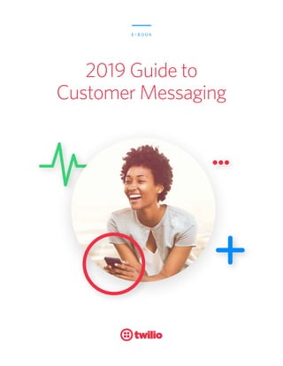 12019 Guide to Customer Messaging
2019 Guide to
Customer Messaging
e-book
 