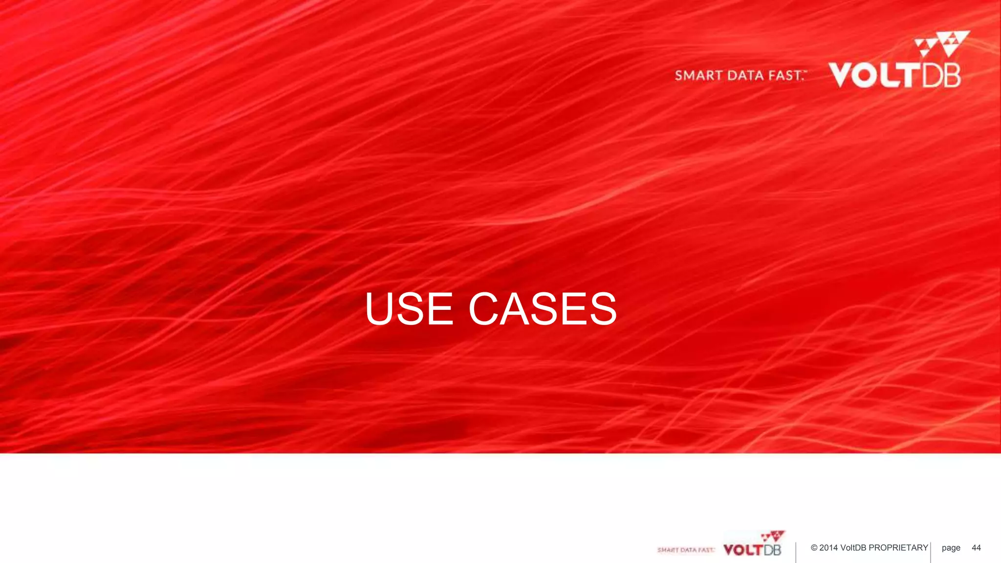 page© 2014 VoltDB PROPRIETARY page
USE CASES
44
 