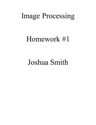 Image Processing
Homework #1
Joshua Smith
 