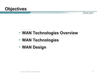 222© 2003, Cisco Systems, Inc. All rights reserved.
Objectives
• WAN Technologies Overview
• WAN Technologies
• WAN Design
 