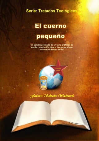 Un estudio profundo de un tema profético de
amplia repercusión para el tiempo en el que
vivimos: el tiempo del fin.
Federico Salvador Wadsworth
pequeño
 