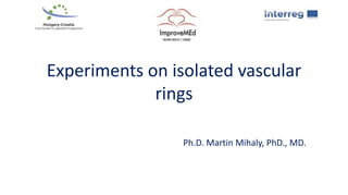 Experiments on isolated vascular
rings
Ph.D. Martin Mihaly, PhD., MD.
 
