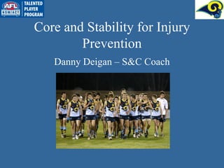 Core and Stability for Injury
Prevention
Danny Deigan – S&C Coach
 