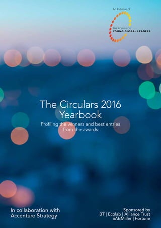 In collaboration with
Accenture Strategy
Sponsored by
BT | Ecolab | Alliance Trust
SABMiller | Fortune
The Circulars 2016
Yearbook
Profiling the winners and best entries
from the awards
 