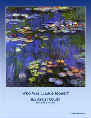 © Cynthia Willett 2016
Who Was Claude Monet?
An Artist Study
by Cynthia Willett
 