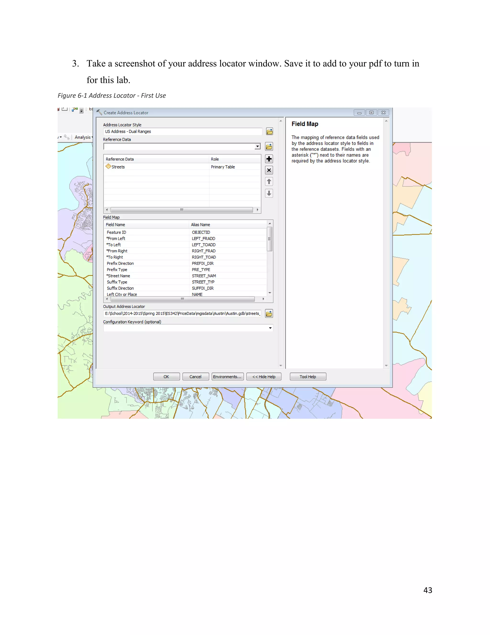 43
3. Take a screenshot of your address locator window. Save it to add to your pdf to turn in
for this lab.
Figure 6-1 Address Locator - First Use
 