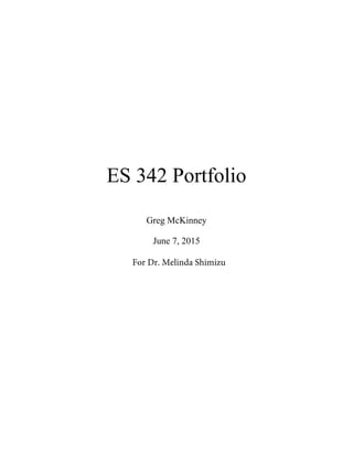 ES 342 Portfolio
Greg McKinney
June 7, 2015
For Dr. Melinda Shimizu
 