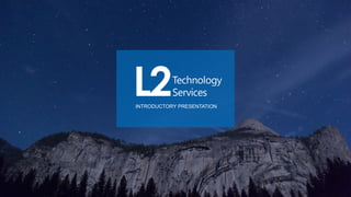www.L2services.com
© 2016 L2 Technology Services, LLC. All Rights Reserved.
1
INTRODUCTORY PRESENTATION
 