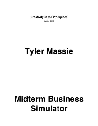 Creativity in the Workplace
Winter 2013
Tyler Massie
Midterm Business
Simulator
 
