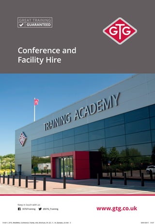 Conference and
Facility Hire
www.gtg.co.uk
Keep in touch with us:
/GTGTraining @GTG_Training
013211_GTG_WestMids_Conference_Facility_Hire_Brochure_A4_22_11_16_Spreads_v2.indd 2 04/01/2017 14:37
 