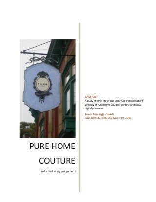 PURE HOME
COUTURE
Individual essay assignment
ABSTRACT
A study of tone, voice and community management
strategy of Pure Home Couture’s online and social
digital presence
Tracy Jennings -Beach
Boyd Neil SSCI 4500 OLB March 19, 2015
 
