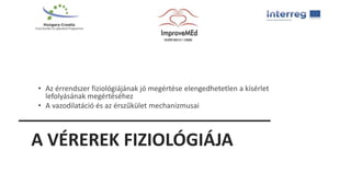 A VÉREREK FIZIOLÓGIÁJA
• Az érrendszer fiziológiájának jó megértése elengedhetetlen a kísérlet
lefolyásának megértéséhez
• A vazodilatáció és az érszűkület mechanizmusai
 