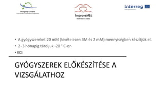 GYÓGYSZEREK ELŐKÉSZÍTÉSE A
VIZSGÁLATHOZ
• A gyógyszereket 20 mM (kivételesen 3M és 2 mM) mennyiségben készítjük el.
• 2–3 hónapig tároljuk -20 ° C-on
• KCI
 