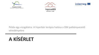 A KÍSÉRLET
Példa egy vizsgálatra: A hiperbár terápia hatása a DM patkányvezető
véredényekre
 