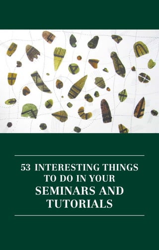 53 interesting things
to do in your
seMinArs And
tutoriALs
 