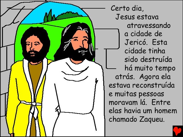 Certo dia,
Jesus estava
atravessando
a cidade de
Jericó. Esta
cidade tinha
sido destruída
há muito tempo
atrás. Agora ela
...