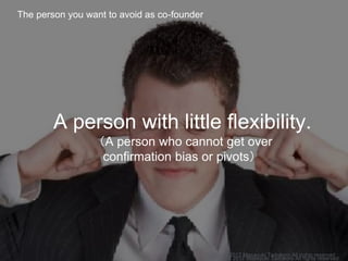 A person with little flexibility.
（A person who cannot get over
confirmation bias or pivots）
Copyright 2017 Masayuki Tadok...