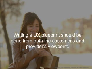 Writing a UX blueprint should be
done from both the customer's and
provider's viewpoint.
Copyright 2017 Masayuki Tadokoro ...