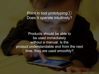 Products should be able to
be used immediately
without a manual. Is the
product understandable and from the next
time, the...
