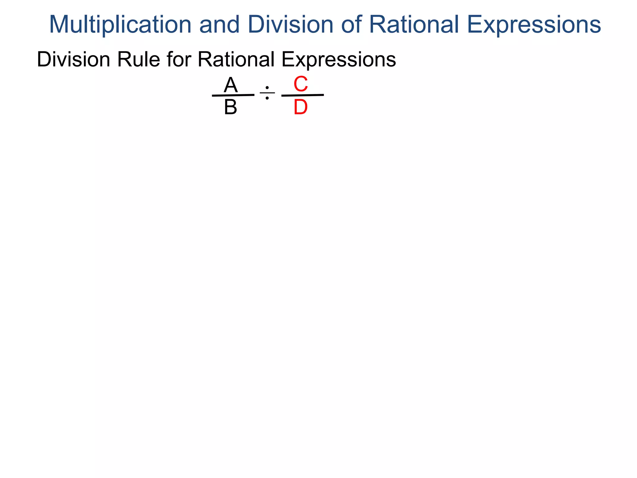 Division Rule for Rational Expressions
Multiplication and Division of Rational Expressions
A
B
C
D
÷
 
