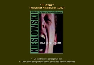 "El azar" (Krzysztof Kieslowski, 1982) Un hombre corre per coger un tren.  La situación es el punto de partida para cuatro historias diferentes 