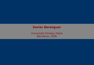 Xavier Berenguer Universitat Pompeu Fabra Barcelona, 2008 