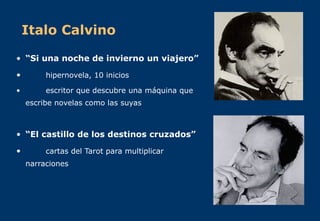 Italo Calvino “ Si una noche de invierno un viajero” hipernovela, 10 inicios escritor que descubre una máquina que escribe novelas como las suyas “ El castillo de los destinos cruzados” cartas del Tarot para multiplicar narraciones 