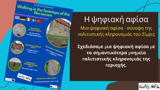 Η ψηφιακή αφίσα
Μια ψηφιακή αφίσα - σύνοψη της
πολιτιστικής κληρονομιάς του Σίμρις
Σχεδιάσαμε μια ψηφιακή αφίσα με
τα σημαντικότερα μνημεία
πολιτιστικής κληρονομιάς της
περιοχής.
 