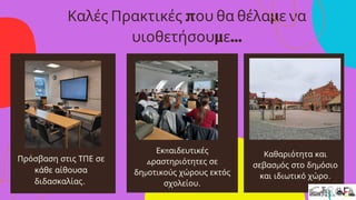 Καλές Πρακτικές που θα θέλαμε να
υιοθετήσουμε...
Καθαριότητα και
σεβασμός στο δημόσιο
και ιδιωτικό χώρο.
Πρόσβαση στις ΤΠΕ σε
κάθε αίθουσα
διδασκαλίας.
Εκπαιδευτικές
Δραστηριότητες σε
δημοτικούς χώρους εκτός
σχολείου.
 