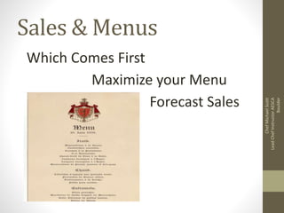 Sales & Menus
Which Comes First
Maximize your Menu
Forecast Sales
ChefMichaelScott
LeadChefInstructorAESCA
Boulder
 