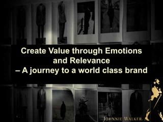 1
Create Value through Emotions
and Relevance
– A journey to a world class brand
 
