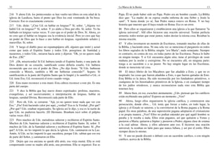 32                                                                                    La Marca de la Bestia                                                         13

216 Y ahora Uds. los pentecostales se han vuelto tan tibios en esta edad de la        Papa. Él no pudo haber sido un Papa. Pedro era un hombre casado. La Biblia
iglesia de Laodicea, hasta el punto que Dios los está vomitando de Su boca.           dice que: "La madre de su esposa estaba enferma de una fiebre y Jesús la
Correcto. Eso es exactamente correcto.                                                sanó". Y hasta donde yo sé, San Pedro nunca estuvo en Roma. Y no hay
217 Uds. dirán: "¿Cree Ud. en hablar en lenguas?" Sí, señor. "¿Alguna vez             historia que muestre que él haya estado en Roma. Eso es un error.
habló Ud. en lenguas?" Sí, señor. Y yo alabo a Dios por ello. Sí, señor. Yo he        86 Pero ellos se organizaron y establecieron una iglesia a la que llamaron "la
hablado en lenguas varias veces. Y creo que es el poder de Dios. Sí. Ahora, yo        iglesia universal". Allí ellos hicieron una oración universal. Tenían perfecta
no creo que el hablar en lenguas sea la evidencia inicial. Pero yo creo que hay       armonía; todos tenían que estar juntos, todos decían la misma cosa. Rezaban la
un poder de Dios que lo hace a uno hablar en lenguas, siguiéndole señales y           misma oración.
maravillas. Sí, señor.                                                                87 Y ellos inventaron un montón de Escrituras, tomando muchas de ellas de
218 Y luego el diablo puso un espantapájaros allí, alguien que imitó y actuó          la Biblia, y haciendo otras. Ni una sola vez se menciona el purgatorio en todos
como que tenía el Espíritu Santo y todos Uds. peregrinos de Santidad y                los libros sagrados de la Biblia; ningún "ave María", nada semejante. Siempre
nazarenos, y todos Uds., miraron hacia atrás y dijeron: "Oh, yo no quiero nada        es contrario, en contra de eso, en todas partes de las Escrituras. Nunca lo hubo
de Eso. ¡Oh!"                                                                         en ningún tiempo. Y si Ud. encuentra algún sitio, tiene el privilegio de venir
219 ¡Oh, misericordia! Si Ud. hubiera tenido el Espíritu Santo, o una parte de        mañana por la noche y corregirme. No se encuentra allí, en ninguna parte;
Dios dentro de su corazón, santificado como debería estarlo, Ud. hubiera              traiga a su sacerdote o a su pastor. No hay ningún lugar en las Escrituras,
reconocido que eso era el poder de Dios. ¿No dijo Jesús: "Si Uds. hubieran            donde se mencione tal cosa.
conocido a Moisés, también a Mí me hubieran conocido?". Seguro. Si                    88 El único librito de los Macabeos que fue añadido a Esto, y que no es
santificación es la parte del Espíritu Santo que lo limpió y lo santificó a Ud.; si   inspirado; las cosas que fueron añadidas a Esto, o que fueron quitadas de Esto.
Ud. tiene Eso, Ud. reconocerá el resto cuando venga.                                  Esta Biblia es la única. Ha sido reconocida por los fundadores primitivos, o
220 Esta mano reconoce a esta mano. Esta cabeza reconoce a este pie. Es una           cualquiera de los historiadores primitivos de la Iglesia, o en cualquier tiempo
parte del cuerpo.                                                                     de los judíos ortodoxos, y nunca reconocieron nada sino esta Biblia que
                                                                                      tenemos hoy.
221 Y dice la Biblia que hay nueve dones espirituales: profetas, maestros,
evangelistas, y así sucesivamente; e interpretación de lenguas, hablar en             89 Ahora bien, en eso, escuchen atentamente. ¿Uds. piensan que los católicos
lenguas, sanidad Divina. Reconocerá cada parte de Ello.                               están recibiendo una paliza? Esperen un momento. ¿Ven?
222 Pero oh, Uds. se cerraron: "Ajá, yo no quiero tener nada que ver con              90 Ahora, luego ellos organizaron la iglesia católica, y comenzaron una
Eso." ¡Fiu! Está haciendo calor por aquí, ¿verdad? Esa es la Verdad. ¿Por qué?        persecución, donde ellos… Ud. tenía que forzar a todos, en todo lugar, la
¿Por qué? Uds. estaban organizados. Su iglesia así lo dijo, y esa es la razón de      iglesia y el Estado se unieron, y la convirtieron de la Roma pagana a la Roma
que Uds. no pudieron hacerlo. [El Hermano. Branham tocó sobre el púlpito              papal. En otras palabras, de una superstición pagana adoptaron el cristianismo
varias veces.-Ed.]                                                                    a su propia manera. ¿Ven? Ellos no podían entender por qué aquél hombre se
                                                                                      paraba y le rezaba a nada. Ellos eran paganos, así que quitaron a Venus y
223 Pero muchos de Uds. metodistas salieron y recibieron el Espíritu Santo.           pusieron a María; quitaron a Júpiter y pusieron a Pedro; alguna clase de estatua
Muchos de Uds. bautistas salieron y recibieron el Espíritu Santo. Sí, señor. Y        a la cual adorar. Ahora, y ellos adoraron ante eso. E hicieron una oración
muchos de Uds. de la Santidad salieron y recibieron el Espíritu Santo. Sí. ¿Por       universal, la rezaban en latín para que nunca fallara, y así por el estilo. Ellos
qué? A Uds. no les importó lo que decía la iglesia. Uds. caminaron en la Luz.         siempre dicen lo mismo.
Amén. A Uds. no les importó lo que sucediera, porque Uds. sabían que eso era
de parte del Señor, y caminaron en Ella.                                              91 Y uno no puede discutir o debatir con un sacerdote católico, o con ningún
                                                                                      católico, acerca de la Biblia.
224 Dejen que esa anciana se quede allá atrás, esa vieja mamá. Ella se está
comportando como su madre allá atrás, una prostituta. Ella se organizó. Ese es
 