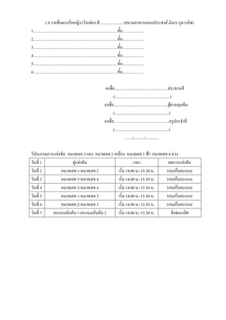 1.8 รายชื่อตะกร้อหญิง (โอเพ่น) สี....................... (สนามอาคารอเนกประสงค์ มังกร กุลวานิช)
1....................................................................................ชั้น.....................
2....................................................................................ชั้น.....................
3....................................................................................ชั้น.....................
4....................................................................................ชั้น.....................
5....................................................................................ชั้น.....................
6....................................................................................ชั้น.....................

                                                 ลงชื่อ.....................................................ประธานสี
                                                       (.......................................................)
                                                 ลงชื่อ......................................................ผู้ควบคุมทีม
                                                       (......................................................)
                                                 ลงชื่อ.......................................................ครูประจาสี
                                                       (......................................................)
                                                                  ......../.........../.............

โปรแกรมการแข่งขัน หมายเลข 3 แดง หมายเลข 2 เหลือง หมายเลข 1 ฟ้า หมายเลข 4 ม่วง
วันที่ 1            คู่แข่งขัน                        เวลา             ผลการแข่งขัน
วันที่ 2      หมายเลข 1-หมายเลข 2           เริ่ม 14.00 น.-15.30 น.   รอบเก็บคะแนน
วันที่ 3      หมายเลข 3-หมายเลข 4           เริ่ม 14.00 น.-15.30 น.   รอบเก็บคะแนน
วันที่ 4      หมายเลข 2-หมายเลข 4           เริ่ม 14.00 น.-15.30 น.   รอบเก็บคะแนน
วันที่ 5      หมายเลข 1-หมายเลข 3           เริ่ม 14.00 น.-15.30 น.   รอบเก็บคะแนน
วันที่ 6      หมายเลข 2-หมายเลข 3           เริ่ม 14.00 น.-15.30 น.   รอบเก็บคะแนน
วันที่ 7  คะแนนอันดับ 1-คะแนนอันดับ 2       เริ่ม 14.00 น.-15.30 น.     ชิงชนะเลิศ
 
