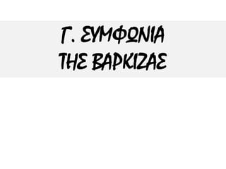 Γ. ΣΥΜΦΩΝΙΑ
ΤΗΣ ΒΑΡΚΙΖΑΣ
 