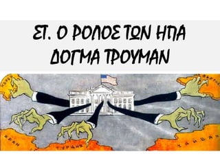 ΣΤ. Ο ΡΟΛΟΣ ΤΩΝ ΗΠΑ
ΔΟΓΜΑ ΤΡΟΥΜΑΝ
 