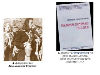 ▲ Αντάρτισσες του
Δημοκρατικού Στρατού.
▲ Στρατιώτη εθνοφρουρίτη για
ποιον πολεμάς; Πού πας;,
βιβλίο ανώνυμου συγγραφέα.
Αύγουστος 1948.
 