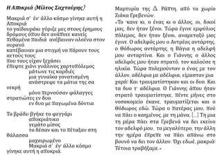 Η Αποκριά (Μίλτος Σαχτούρης)
Μακριά σ έν’ άλλο κόσμο γίνηκε αυτή η
Αποκριά
το γαϊδουράκι γύριζε μες στους έρημους
δρόμους όπου δεν ανάπνεε κανείς
πεθαμένα παιδιά ανέβαιναν ολοένα στον
ουρανό
κατέβαιναν μια στιγμή να πάρουν τους
αετούς τους
που τους είχαν ξεχάσει
έπεφτε χιόνι γυάλινος χαρτοπόλεμος
μάτωνε τις καρδιές
μια γυναίκα γονατισμένη
ανάστρεφε τα μάτια της σα
νεκρή
μόνο περνούσαν φάλαγγες
στρατιώτες εν δυο
εν δυο με παγωμένα δόντια
Το βράδυ βγήκε το φεγγάρι
αποκριάτικο
γεμάτο μίσος
το δέσαν και το πέταξαν στη
θάλασσα
μαχαιρωμένο
Μακριά σ΄ έν’ άλλο κόσμο
γίνηκε αυτή η αποκριά.
Μαρτυρία της ∆. Ράπτη, από το χωρίο
Ζιάκα Γρεβενών:
«Το 'κανε κι, ο ένας κι ο άλλος, οι, δικοί
µας, δεν ήταν ξένοι. Τώρα έγινε εµφύλιος
πόλεµος, δεν ήταν ξένοι, αναµεταξύ µας
έγινε. Ο αδελφός µου ο Αντρέας αντάρτης,
ο Θόδωρος αντάρτης, η Βάγια η αδελφή
µου ανταρτίνα. Και ο Γιάννης ο άλλος
αδελφός µου ήταν στρατό, τον καλούσε η
ηλικία. Τώρα πολεµούνταν ο ένας µε τον
άλλον, αδέλφια µε αδέλφια, είµασταν µια
χαρά! Και τραυµατίστηκαν και οι δυο. Και
τα δυο τ' αδέλφια. Ο Γιάννης άπου ήταν
στρατό τραυµατίστηκε, πέντε µήνες στο
νοσοκοµείο έκανε, τραυµατίζεται και ο
Θόδωρος εδώ. Τώρα ο πατέρας µου, πού
να πάει ο καηµένος, µε τη µάνα; […] Τη µια
τη µέρα πάει στα Γρεβενά να δει εκείνο
τον αδελφό µου, το µεγαλύτερο, την άλλη
την ηµέρα έπρεπε να πάει απάνω στο
βουνό να δει τον άλλον. Όχι εδωέ, µακριά!
Τέτοια τραβήξαµε.»
 