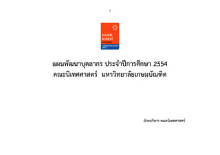 7




แผนพัฒนาบุคลากร ประจําปีการศึกษา 2554
คณะนิเทศศาสตร์ มหาวิทยาลัยเกษมบัณฑิต



                             ฝ่ายบริหาร คณะนิเทศศาสตร์
 
