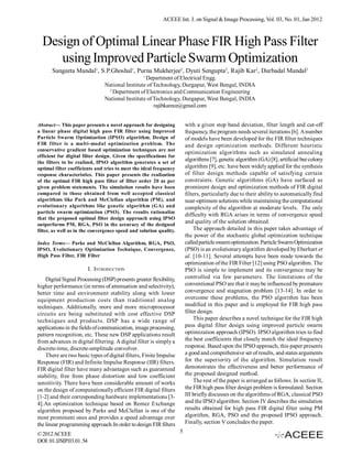 ACEEE Int. J. on Signal & Image Processing, Vol. 03, No. 01, Jan 2012



  Design of Optimal Linear Phase FIR High Pass Filter
     using Improved Particle Swarm Optimization
      Sangeeta Mandal1, S.P.Ghoshal1, Purna Mukherjee2, Dyuti Sengupta2, Rajib Kar2, Durbadal Mandal2
                                                  1
                                                  Department of Electrical Engg.
                                National Institute of Technology, Durgapur, West Bengal, INDIA
                                 2
                                   Department of Electronics and Communication Engineering
                                National Institute of Technology, Durgapur, West Bengal, INDIA
                                                      rajibkarece@gmail.com


Abstract— This paper presents a novel approach for designing            with a given stop band deviation, filter length and cut-off
a linear phase digital high pass FIR filter using Improved              frequency, the program needs several iterations [6]. A number
Particle Swarm Optimization (IPSO) algorithm. Design of                 of models have been developed for the FIR filter techniques
FIR filter is a multi-modal optimization problem. The                   and design optimization methods. Different heuristic
conservative gradient based optimization techniques are not
                                                                        optimization algorithms such as simulated annealing
efficient for digital filter design. Given the specifications for
the filters to be realized, IPSO algorithm generates a set of
                                                                        algorithms [7], genetic algorithm (GA) [8], artificial bee colony
optimal filter coefficients and tries to meet the ideal frequency       algorithm [9], etc. have been widely applied for the synthesis
response characteristics. This paper presents the realization           of filter design methods capable of satisfying certain
of the optimal FIR high pass filter of filter order 20 as per           constraints. Genetic algorithms (GA) have surfaced as
given problem statements. The simulation results have been              prominent design and optimization methods of FIR digital
compared to those obtained from well accepted classical                 filters, particularly due to their ability to automatically find
algorithms like Park and McClellan algorithm (PM), and                  near-optimum solutions while maintaining the computational
evolutionary algorithms like genetic algorithm (GA) and                 complexity of the algorithm at moderate levels. The only
particle swarm optimization (PSO). The results rationalize
                                                                        difficulty with RGA arises in terms of convergence speed
that the proposed optimal filter design approach using IPSO
outperforms PM, RGA, PSO in the accuracy of the designed
                                                                        and quality of the solution obtained.
filter, as well as in the convergence speed and solution quality.            The approach detailed in this paper takes advantage of
                                                                        the power of the stochastic global optimization technique
Index Terms— Parks and McClellan Algorithm, RGA, PSO,                   called particle swarm optimization. Particle Swarm Optimization
IPSO, Evolutionary Optimization Technique, Convergence,                 (PSO) is an evolutionary algorithm developed by Eberhart et
High Pass Filter, FIR Filter                                            al. [10-11]. Several attempts have been made towards the
                                                                        optimization of the FIR Filter [12] using PSO algorithm. The
                          I. INTRODUCTION                               PSO is simple to implement and its convergence may be
    Digital Signal Processing (DSP) presents greater flexibility,       controlled via few parameters. The limitations of the
higher performance (in terms of attenuation and selectivity),           conventional PSO are that it may be influenced by premature
better time and environment stability along with lower                  convergence and stagnation problem [13-14]. In order to
equipment production costs than traditional analog                      overcome these problems, the PSO algorithm has been
techniques. Additionally, more and more microprocessor                  modified in this paper and is employed for FIR high pass
circuits are being substituted with cost effective DSP                  filter design.
techniques and products. DSP has a wide range of                             This paper describes a novel technique for the FIR high
applications in the fields of communication, image processing,          pass digital filter design using improved particle swarm
pattern recognition, etc. These new DSP applications result             optimization approach (IPSO). IPSO algorithm tries to find
from advances in digital filtering. A digital filter is simply a        the best coefficients that closely match the ideal frequency
discrete-time, discrete-amplitude convolver.                            response. Based upon the IPSO approach, this paper presents
    There are two basic types of digital filters, Finite Impulse        a good and comprehensive set of results, and states arguments
Response (FIR) and Infinite Impulse Response (IIR) filters.             for the superiority of the algorithm. Simulation result
FIR digital filter have many advantages such as guaranteed              demonstrates the effectiveness and better performance of
stability, free from phase distortion and low coefficient               the proposed designed method.
sensitivity. There have been considerable amount of works                    The rest of the paper is arranged as follows. In section II,
on the design of computationally efficient FIR digital filters          the FIR high pass filter design problem is formulated. Section
[1-2] and their corresponding hardware implementations [3-              III briefly discusses on the algorithms of RGA, classical PSO
4].An optimization technique based on Remez Exchange                    and the IPSO algorithm. Section IV describes the simulation
algorithm proposed by Parks and McClellan is one of the                 results obtained for high pass FIR digital filter using PM
most prominent ones and provides a speed advantage over                 algorithm, RGA, PSO and the proposed IPSO approach.
the linear programming approach.In order to design FIR filters          Finally, section V concludes the paper.

© 2012 ACEEE                                                        5
DOI: 01.IJSIP.03.01. 54
 