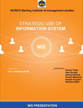Facebook Pages for Causes and Nonprofits | 1




   NCRD'S Sterling institute of management studies




             STRATEGIC USE OF
           INFORMATION SYSTEM



                      MIS



presented to:                          presented by:
                                                       Sachin Thete
prof. sandeep ponde                                    Ajay Renuke
                                                       Ganesh Shirsat
                                                       Paresh Makwana
                                                       Deepak R gorad
                                                       Samisha Rathi




                 MIS PRESENTATION
 